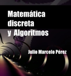 Matem�tica discreta y algoritmos - J.M.P�rez. Contenidos: Algortimos, Conjuntos y L�gica, Congruencias y criptograf�a, Grafos, Arboles, N�meros primos y muchos temas m�s.